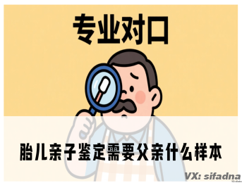 胎儿亲子鉴定需要父亲什么样本