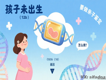 孩子未出生要做亲子鉴定怎么做