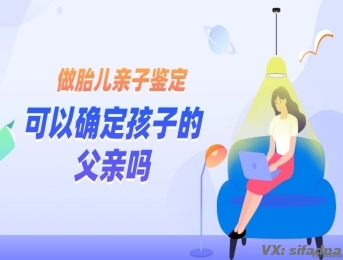 做胎儿亲子鉴定可以确定孩子的父亲吗