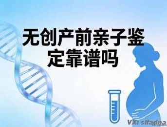 无创产前亲子鉴定靠谱吗
