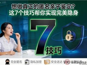 想做真正的匿名亲子鉴定？这7个技巧帮你实现完美隐身