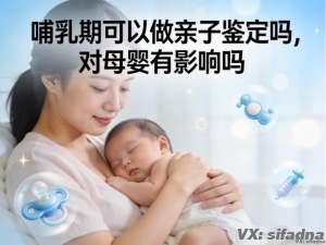 哺乳期可以做亲子鉴定吗，对母婴有影响吗