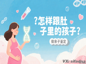 怎样跟肚子里的孩子做亲子鉴定