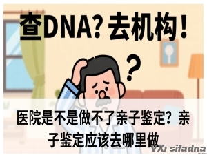 医院是不是做不了亲子鉴定？亲子鉴定应该去哪里做