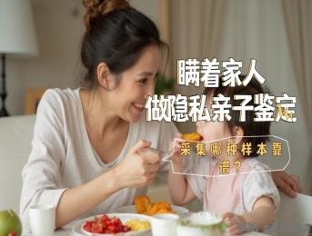 瞒着家人做隐私亲子鉴定？采集哪种样本靠谱？