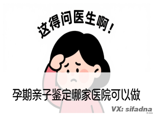 孕期亲子鉴定哪家医院可以做