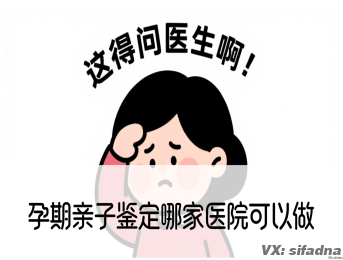 孕期亲子鉴定哪家医院可以做