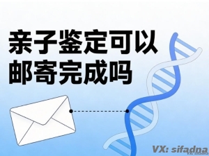 亲子鉴定可以邮寄完成吗