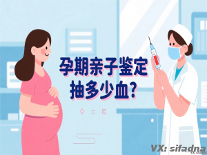 孕期亲子鉴定抽多少血