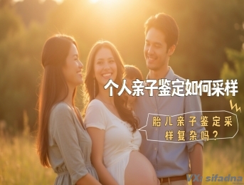 个人亲子鉴定如何采样，胎儿亲子鉴定采样复杂吗？