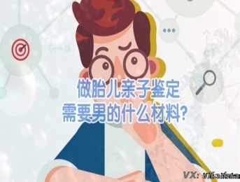 做胎儿亲子鉴定需要男的什么材料？