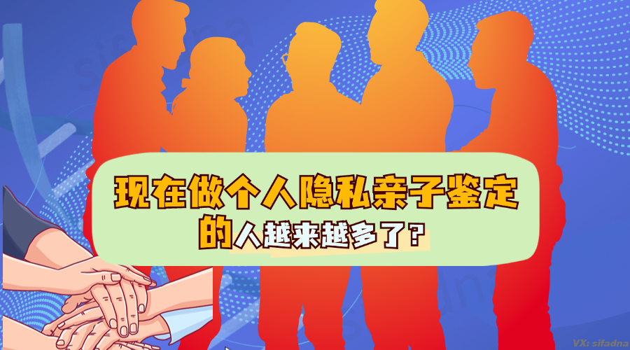 为什么现在做个人隐私亲子鉴定的越来越多？