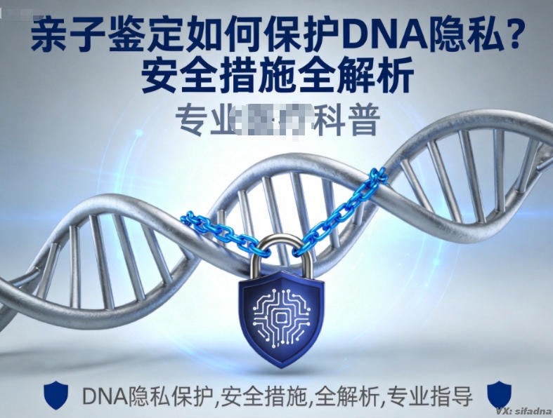 亲子鉴定如何保护DNA隐私？安全措施全解析