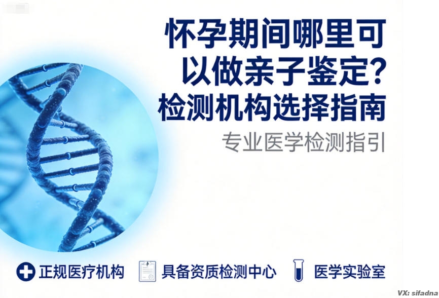 怀孕期间哪里可以做亲子鉴定?检测机构选择指南 怀孕期间哪里可以做亲子鉴定?检测机构选择指南